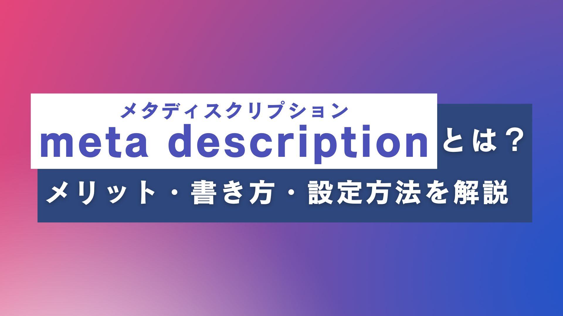 メタディスクリプションとは？メリット・書き方・設定方法を徹底解説