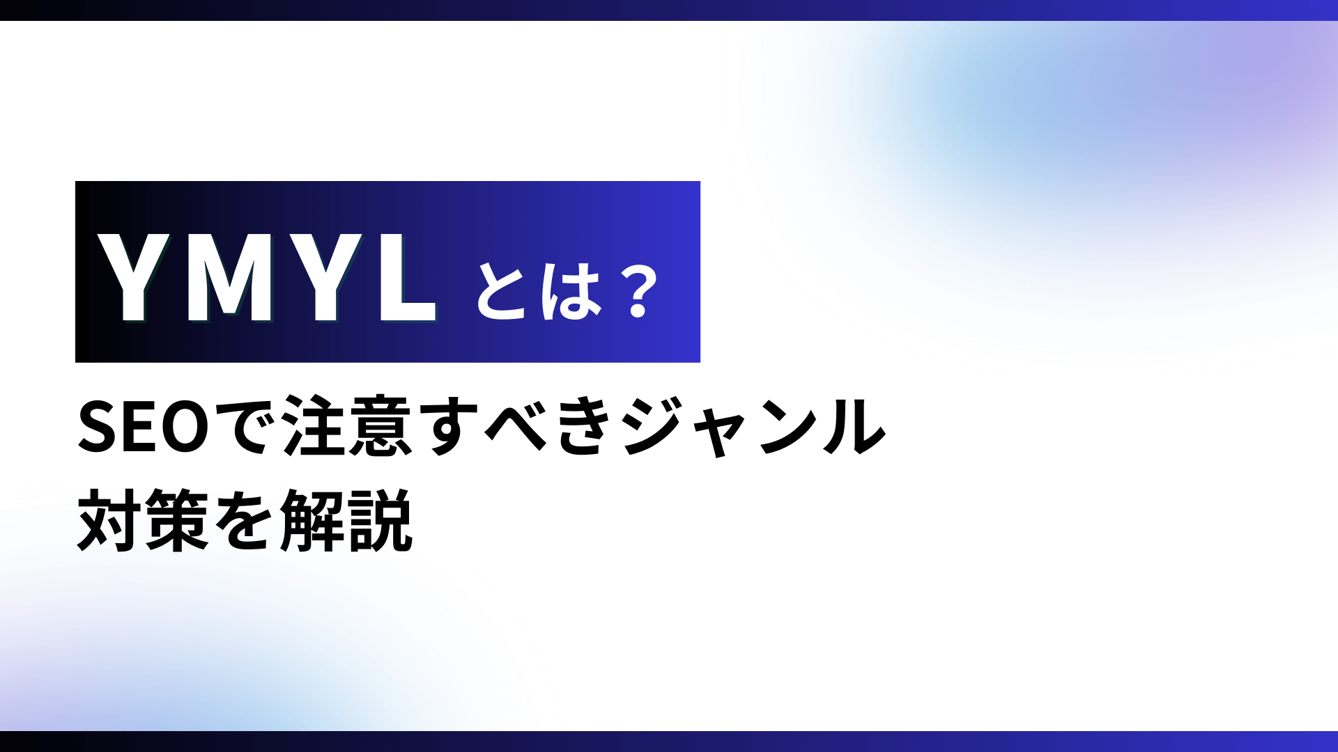 YMYLとは？SEOで注意すべきジャンルと対策を解説